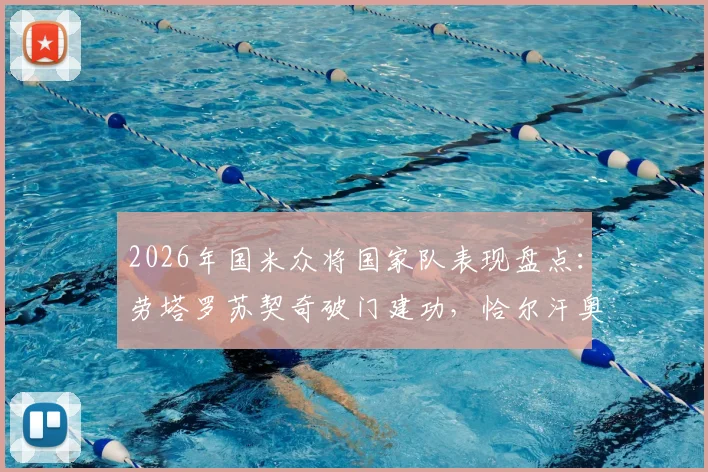 2026年国米众将国家队表现盘点：劳塔罗苏契奇破门建功，恰尔汗奥卢缘何小组赛折戟？
