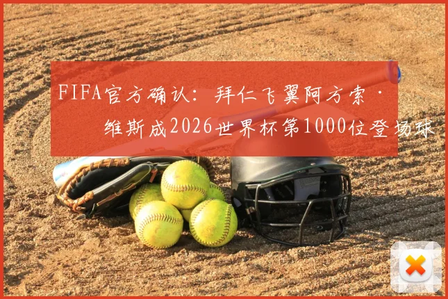 FIFA官方确认：拜仁飞翼阿方索·戴维斯成2026世界杯第1000位登场球员，解锁千禧球员里程碑